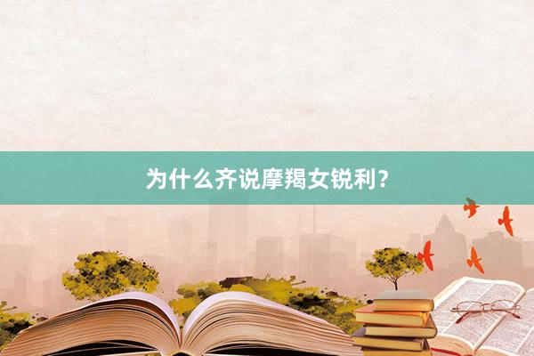为什么齐说摩羯女锐利？